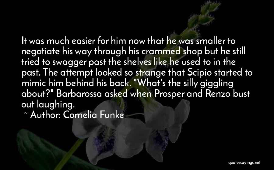 Cornelia Funke Quotes: It Was Much Easier For Him Now That He Was Smaller To Negotiate His Way Through His Crammed Shop But