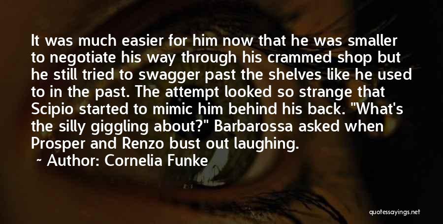 Cornelia Funke Quotes: It Was Much Easier For Him Now That He Was Smaller To Negotiate His Way Through His Crammed Shop But
