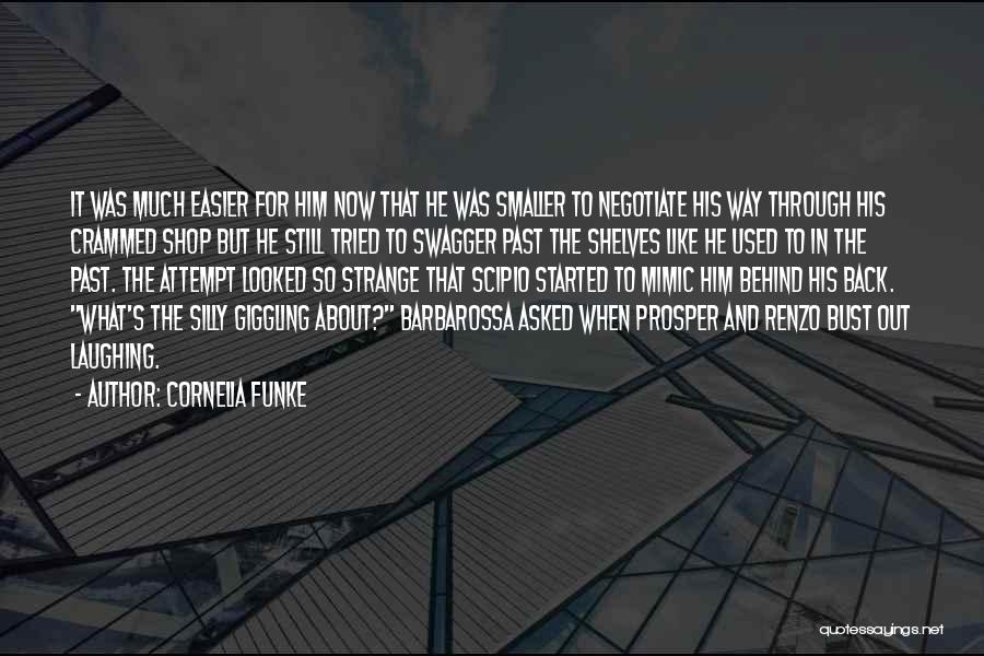 Cornelia Funke Quotes: It Was Much Easier For Him Now That He Was Smaller To Negotiate His Way Through His Crammed Shop But
