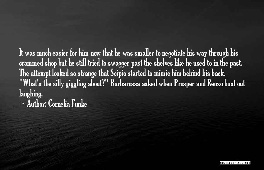 Cornelia Funke Quotes: It Was Much Easier For Him Now That He Was Smaller To Negotiate His Way Through His Crammed Shop But