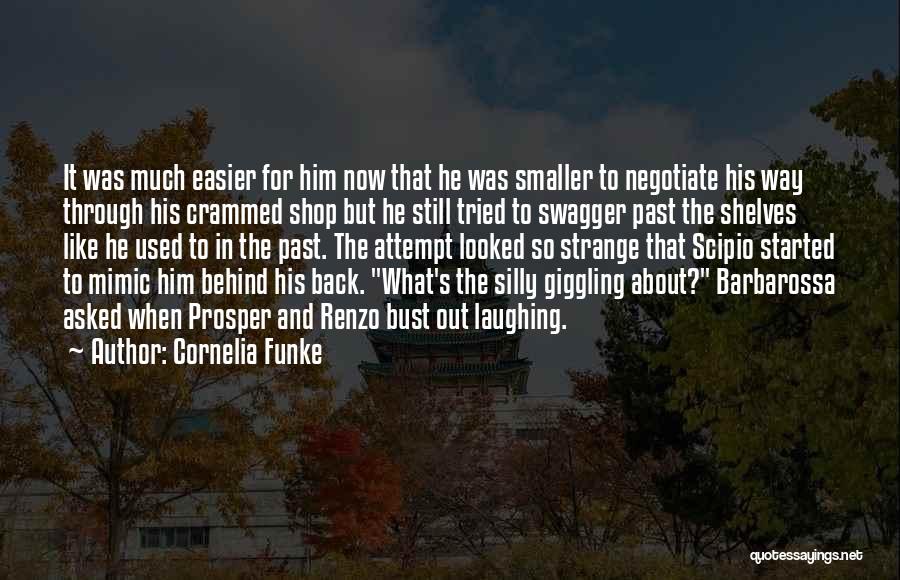 Cornelia Funke Quotes: It Was Much Easier For Him Now That He Was Smaller To Negotiate His Way Through His Crammed Shop But