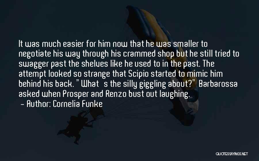 Cornelia Funke Quotes: It Was Much Easier For Him Now That He Was Smaller To Negotiate His Way Through His Crammed Shop But