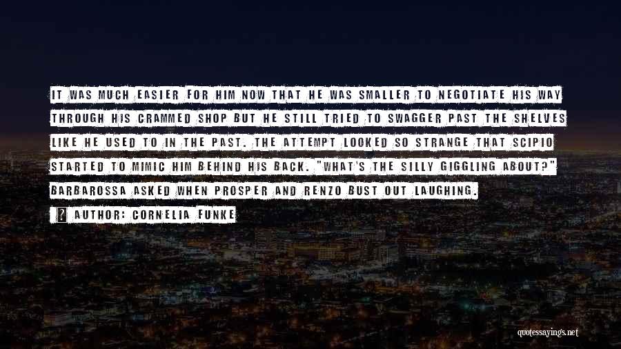 Cornelia Funke Quotes: It Was Much Easier For Him Now That He Was Smaller To Negotiate His Way Through His Crammed Shop But