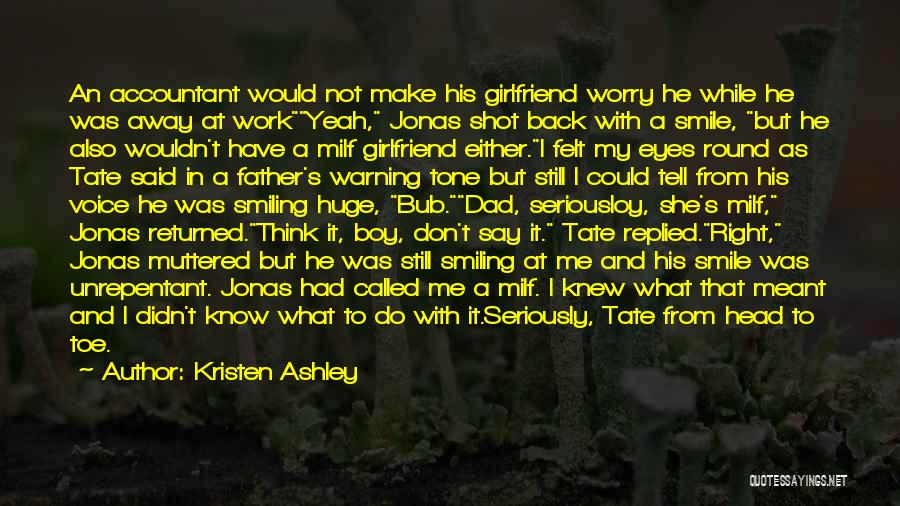 Kristen Ashley Quotes: An Accountant Would Not Make His Girlfriend Worry He While He Was Away At Workyeah, Jonas Shot Back With A