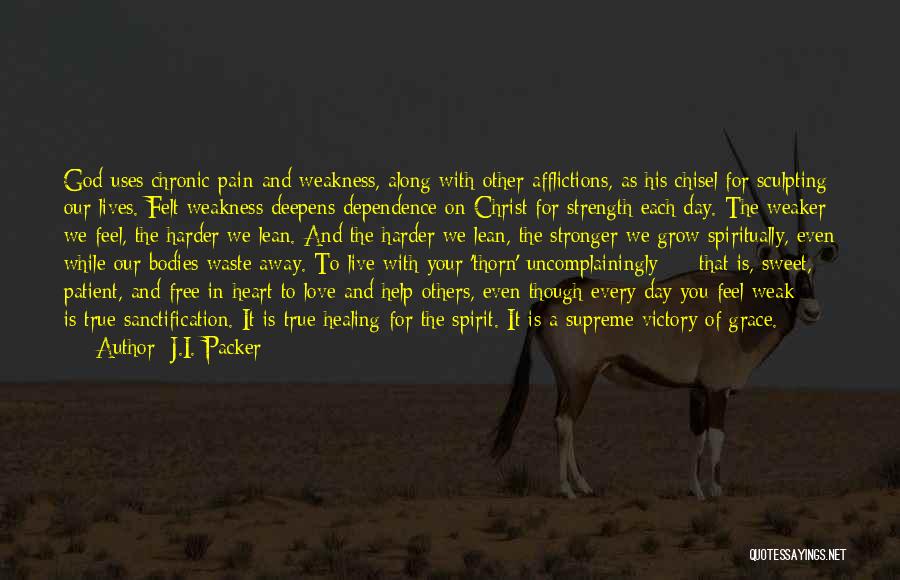J.I. Packer Quotes: God Uses Chronic Pain And Weakness, Along With Other Afflictions, As His Chisel For Sculpting Our Lives. Felt Weakness Deepens