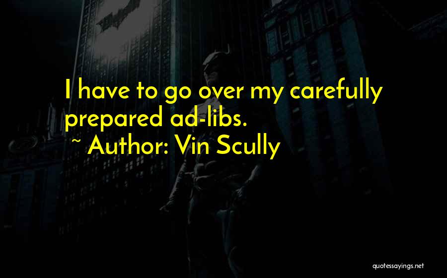 Vin Scully Quotes: I Have To Go Over My Carefully Prepared Ad-libs.