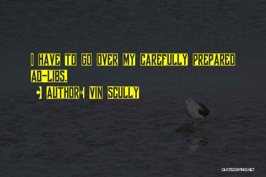 Vin Scully Quotes: I Have To Go Over My Carefully Prepared Ad-libs.