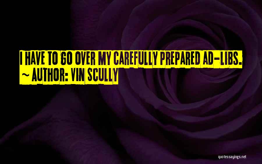 Vin Scully Quotes: I Have To Go Over My Carefully Prepared Ad-libs.