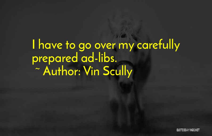 Vin Scully Quotes: I Have To Go Over My Carefully Prepared Ad-libs.