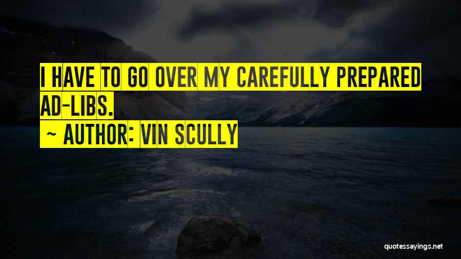 Vin Scully Quotes: I Have To Go Over My Carefully Prepared Ad-libs.