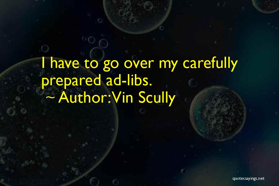 Vin Scully Quotes: I Have To Go Over My Carefully Prepared Ad-libs.