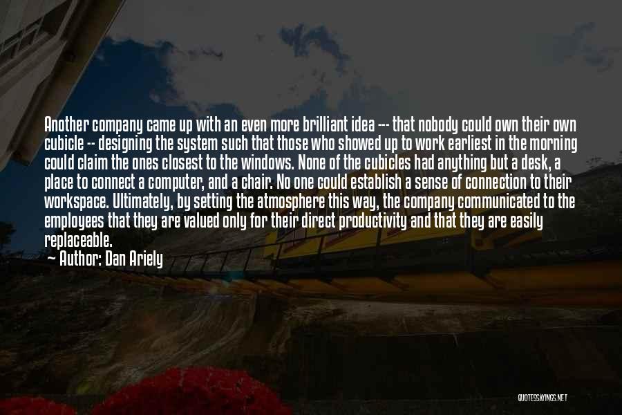 Dan Ariely Quotes: Another Company Came Up With An Even More Brilliant Idea --- That Nobody Could Own Their Own Cubicle -- Designing