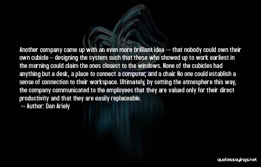 Dan Ariely Quotes: Another Company Came Up With An Even More Brilliant Idea --- That Nobody Could Own Their Own Cubicle -- Designing