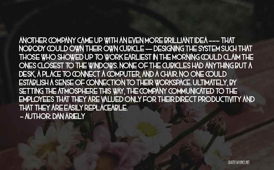 Dan Ariely Quotes: Another Company Came Up With An Even More Brilliant Idea --- That Nobody Could Own Their Own Cubicle -- Designing