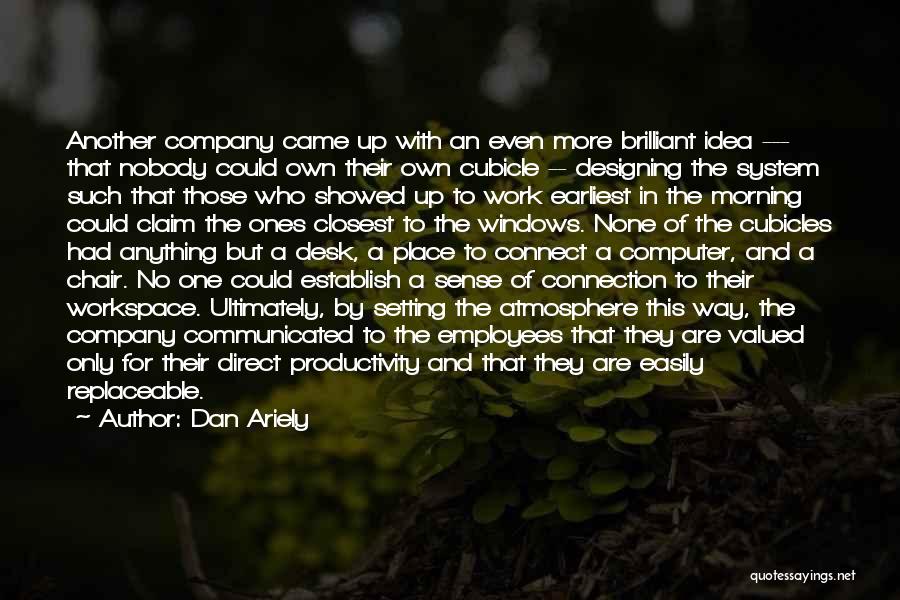 Dan Ariely Quotes: Another Company Came Up With An Even More Brilliant Idea --- That Nobody Could Own Their Own Cubicle -- Designing