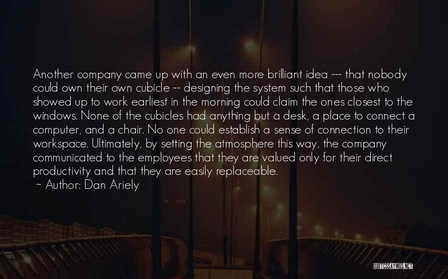 Dan Ariely Quotes: Another Company Came Up With An Even More Brilliant Idea --- That Nobody Could Own Their Own Cubicle -- Designing