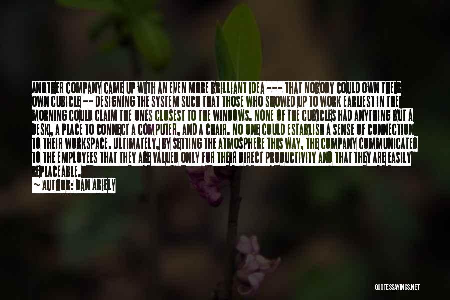 Dan Ariely Quotes: Another Company Came Up With An Even More Brilliant Idea --- That Nobody Could Own Their Own Cubicle -- Designing