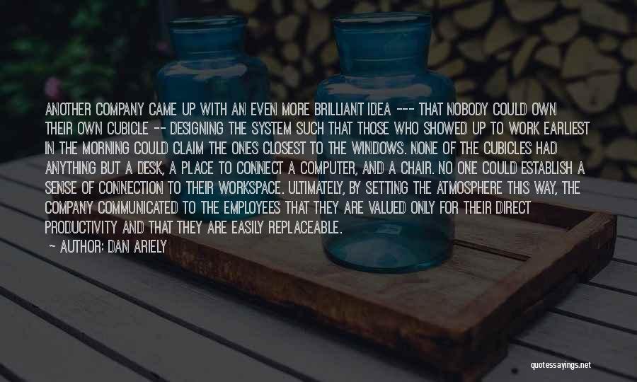 Dan Ariely Quotes: Another Company Came Up With An Even More Brilliant Idea --- That Nobody Could Own Their Own Cubicle -- Designing