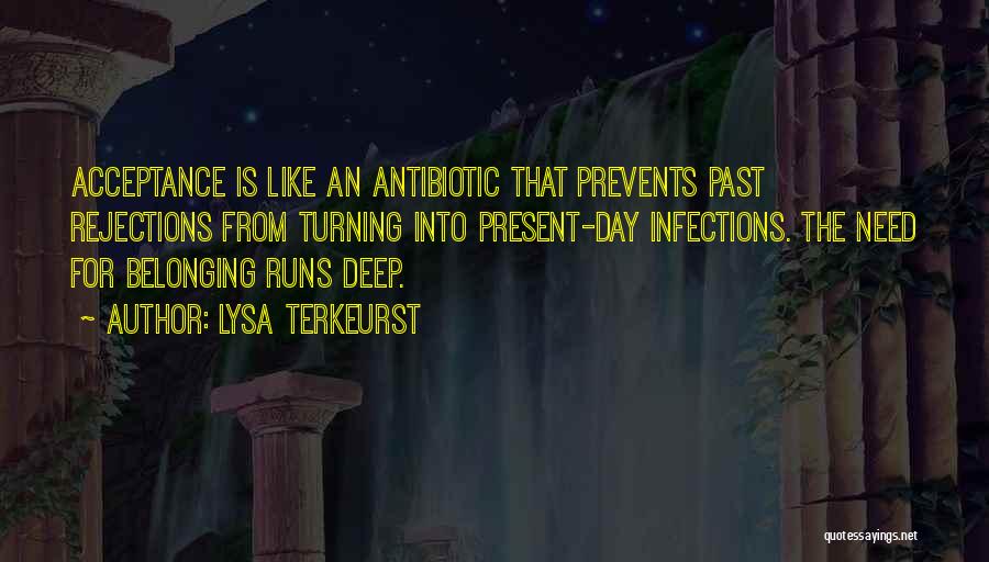 Lysa TerKeurst Quotes: Acceptance Is Like An Antibiotic That Prevents Past Rejections From Turning Into Present-day Infections. The Need For Belonging Runs Deep.