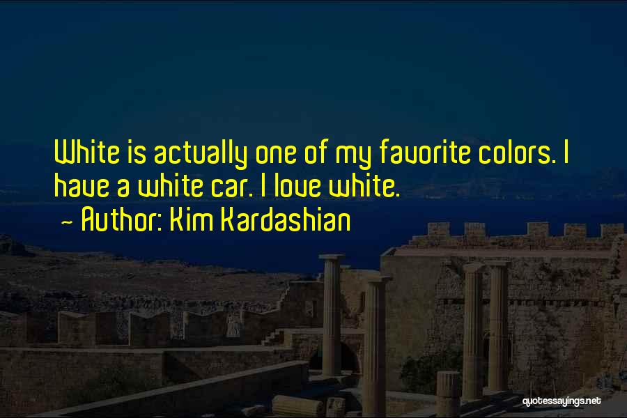 Kim Kardashian Quotes: White Is Actually One Of My Favorite Colors. I Have A White Car. I Love White.
