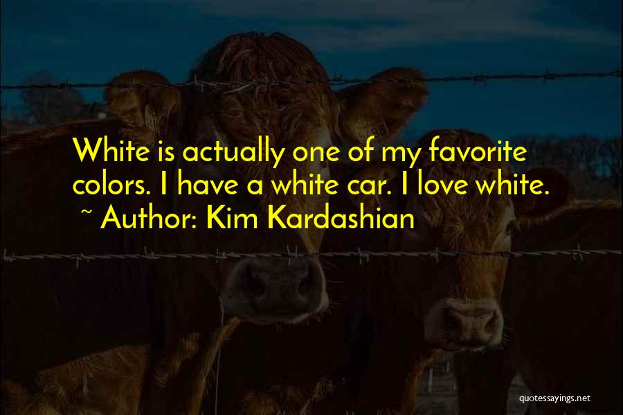 Kim Kardashian Quotes: White Is Actually One Of My Favorite Colors. I Have A White Car. I Love White.