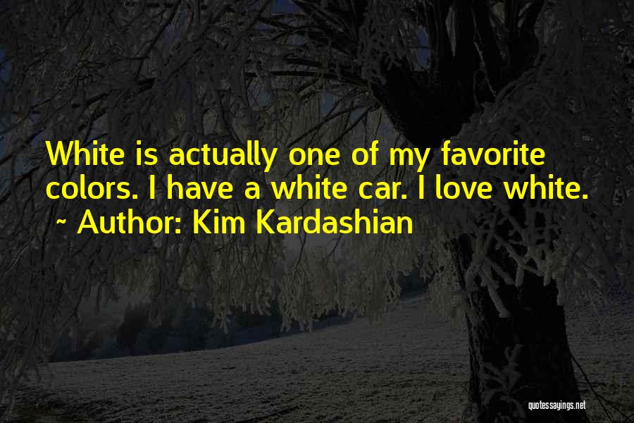 Kim Kardashian Quotes: White Is Actually One Of My Favorite Colors. I Have A White Car. I Love White.