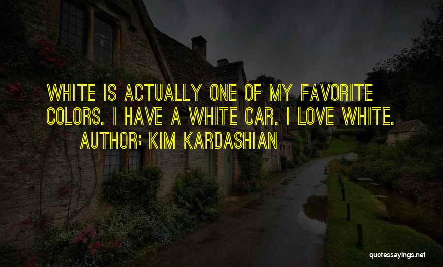 Kim Kardashian Quotes: White Is Actually One Of My Favorite Colors. I Have A White Car. I Love White.