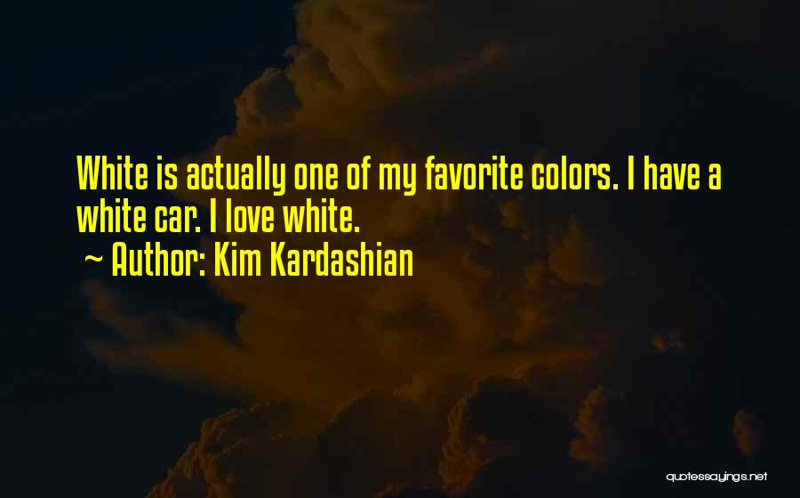 Kim Kardashian Quotes: White Is Actually One Of My Favorite Colors. I Have A White Car. I Love White.