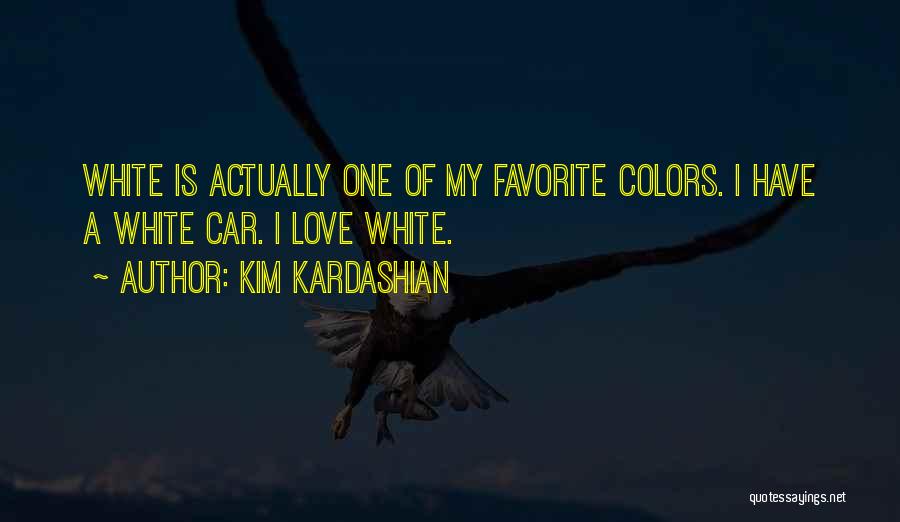 Kim Kardashian Quotes: White Is Actually One Of My Favorite Colors. I Have A White Car. I Love White.