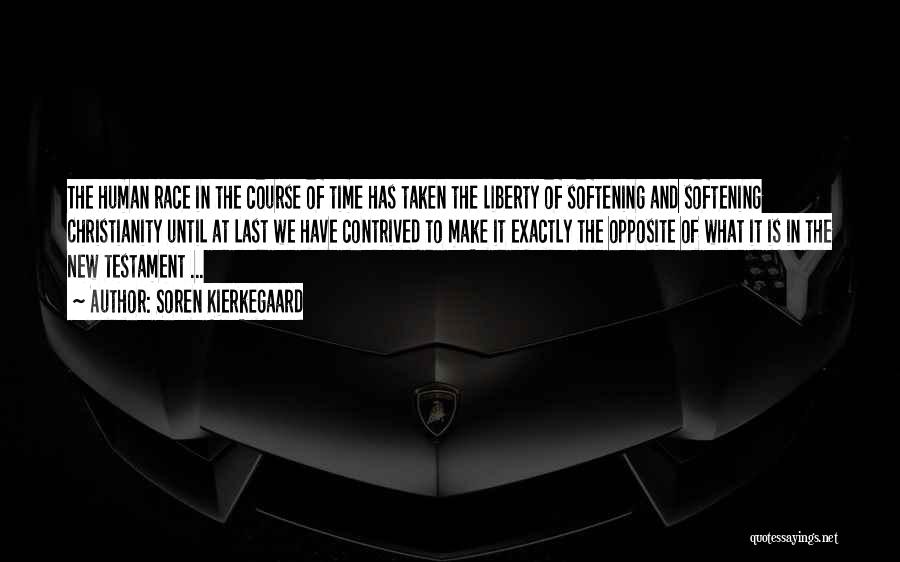 Soren Kierkegaard Quotes: The Human Race In The Course Of Time Has Taken The Liberty Of Softening And Softening Christianity Until At Last