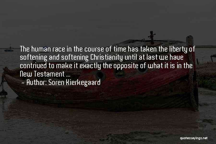 Soren Kierkegaard Quotes: The Human Race In The Course Of Time Has Taken The Liberty Of Softening And Softening Christianity Until At Last