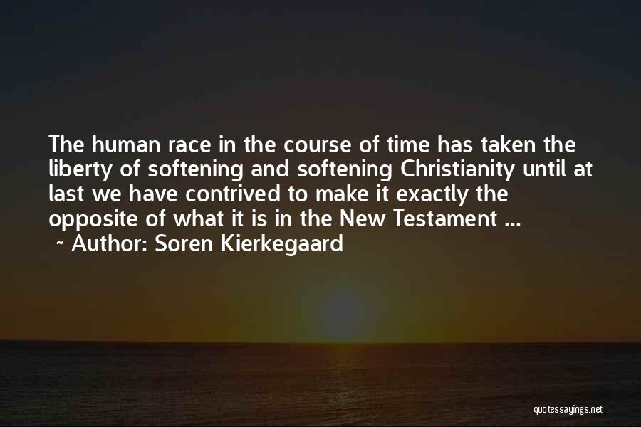 Soren Kierkegaard Quotes: The Human Race In The Course Of Time Has Taken The Liberty Of Softening And Softening Christianity Until At Last