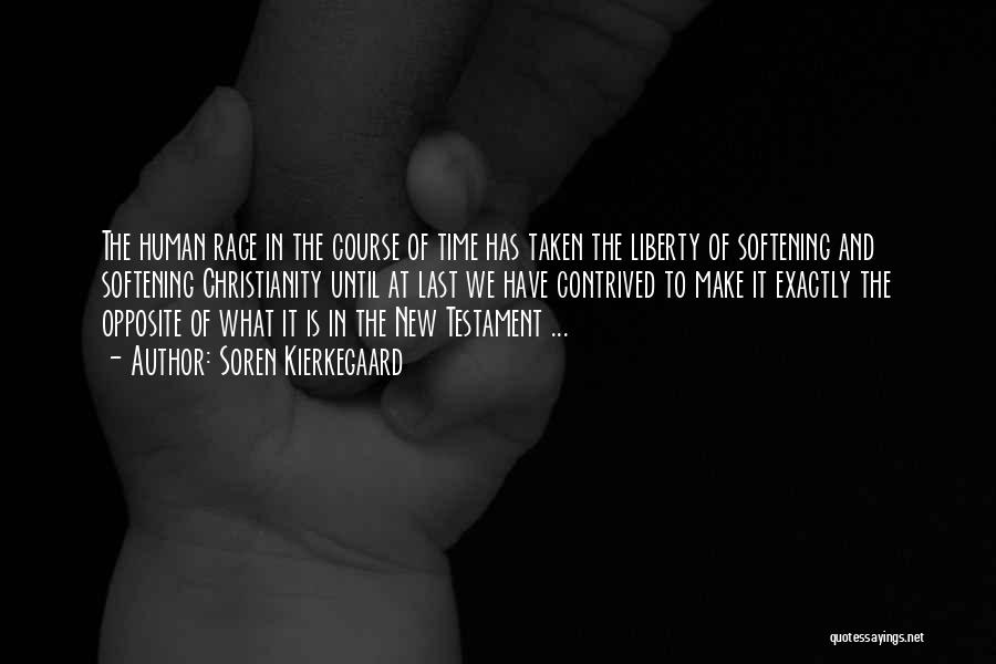 Soren Kierkegaard Quotes: The Human Race In The Course Of Time Has Taken The Liberty Of Softening And Softening Christianity Until At Last