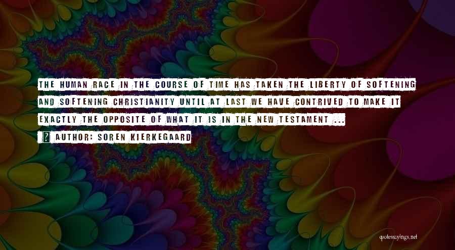 Soren Kierkegaard Quotes: The Human Race In The Course Of Time Has Taken The Liberty Of Softening And Softening Christianity Until At Last