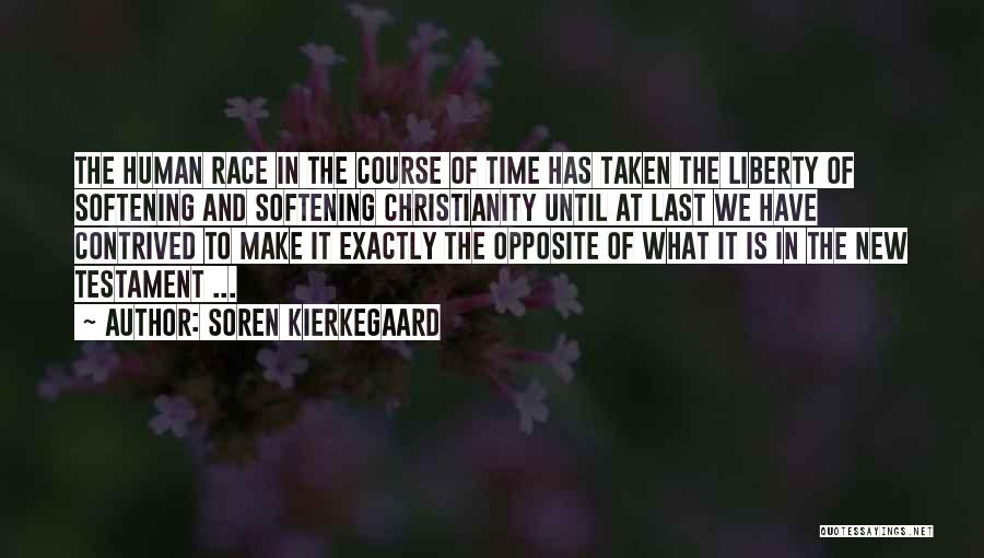 Soren Kierkegaard Quotes: The Human Race In The Course Of Time Has Taken The Liberty Of Softening And Softening Christianity Until At Last