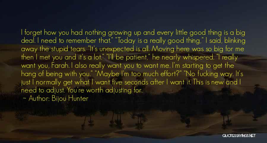 Bijou Hunter Quotes: I Forget How You Had Nothing Growing Up And Every Little Good Thing Is A Big Deal. I Need To