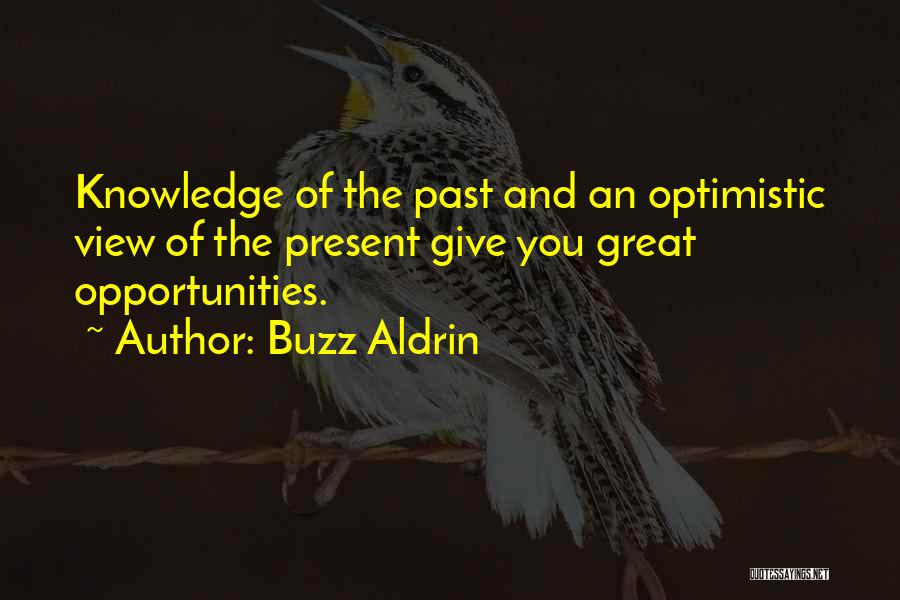 Buzz Aldrin Quotes: Knowledge Of The Past And An Optimistic View Of The Present Give You Great Opportunities.