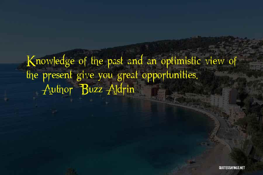 Buzz Aldrin Quotes: Knowledge Of The Past And An Optimistic View Of The Present Give You Great Opportunities.