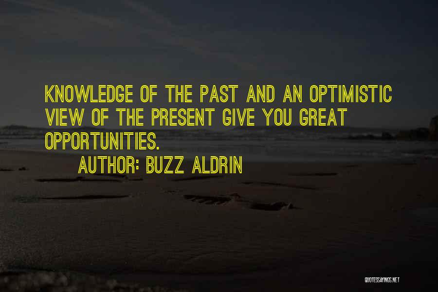 Buzz Aldrin Quotes: Knowledge Of The Past And An Optimistic View Of The Present Give You Great Opportunities.