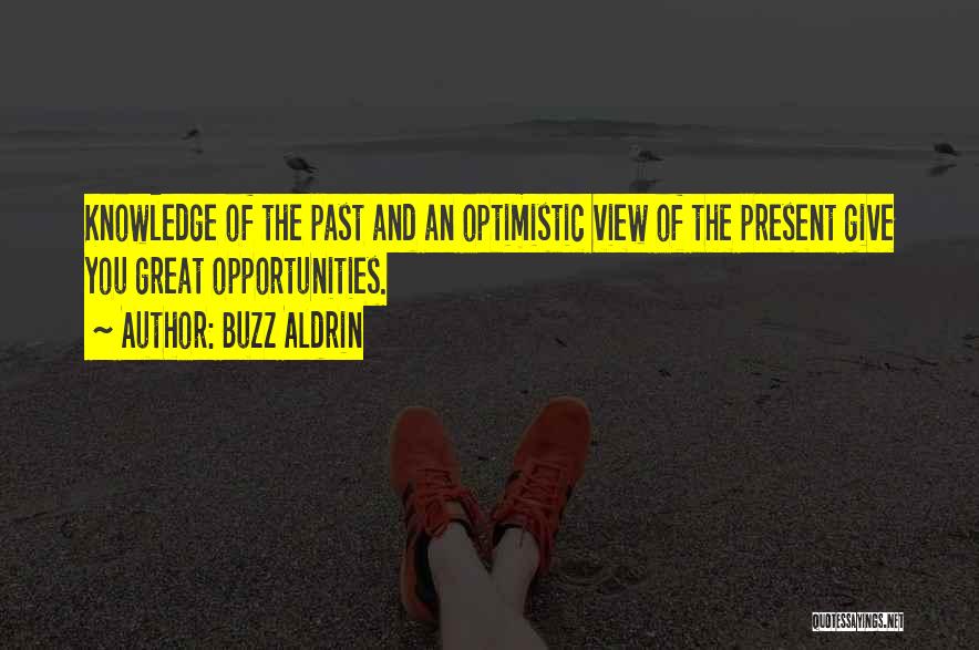 Buzz Aldrin Quotes: Knowledge Of The Past And An Optimistic View Of The Present Give You Great Opportunities.