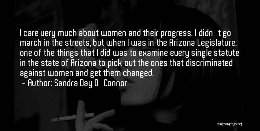 Sandra Day O'Connor Quotes: I Care Very Much About Women And Their Progress. I Didn't Go March In The Streets, But When I Was