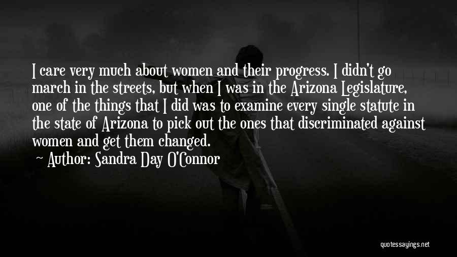 Sandra Day O'Connor Quotes: I Care Very Much About Women And Their Progress. I Didn't Go March In The Streets, But When I Was