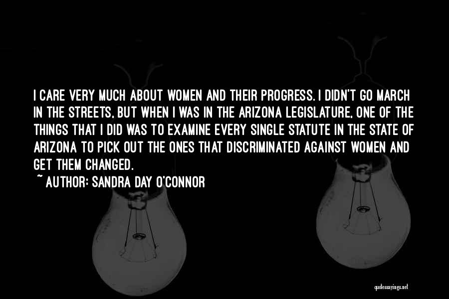 Sandra Day O'Connor Quotes: I Care Very Much About Women And Their Progress. I Didn't Go March In The Streets, But When I Was