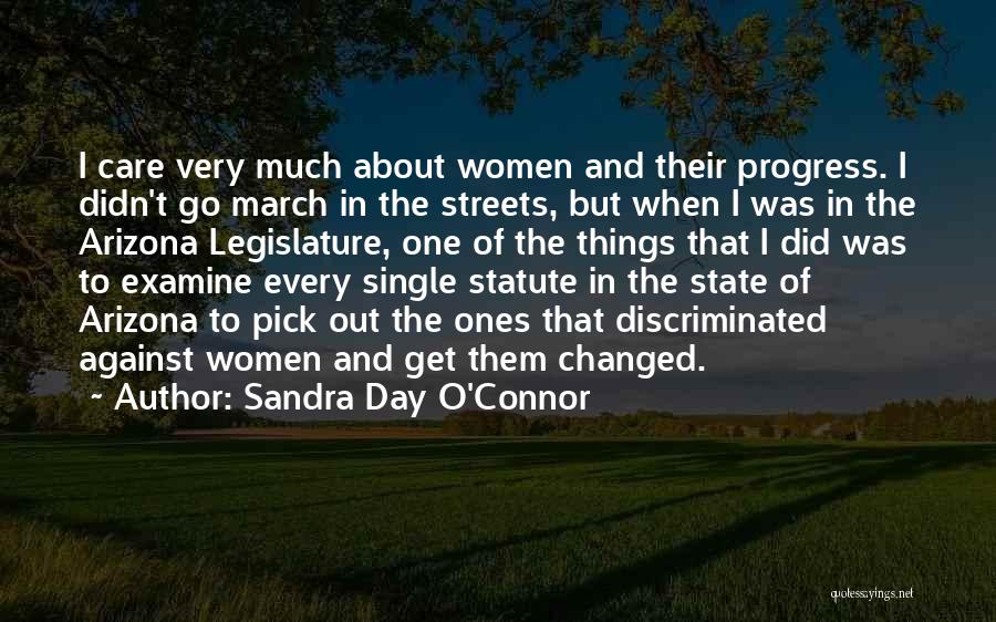 Sandra Day O'Connor Quotes: I Care Very Much About Women And Their Progress. I Didn't Go March In The Streets, But When I Was