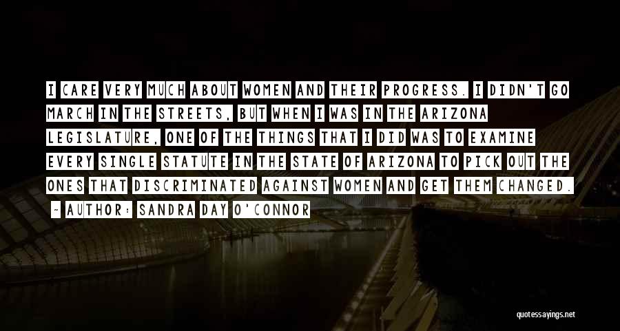 Sandra Day O'Connor Quotes: I Care Very Much About Women And Their Progress. I Didn't Go March In The Streets, But When I Was