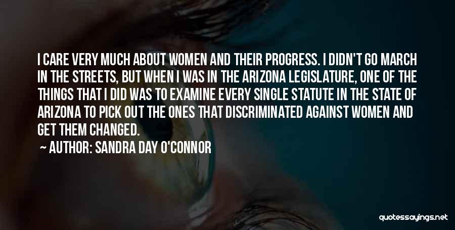 Sandra Day O'Connor Quotes: I Care Very Much About Women And Their Progress. I Didn't Go March In The Streets, But When I Was