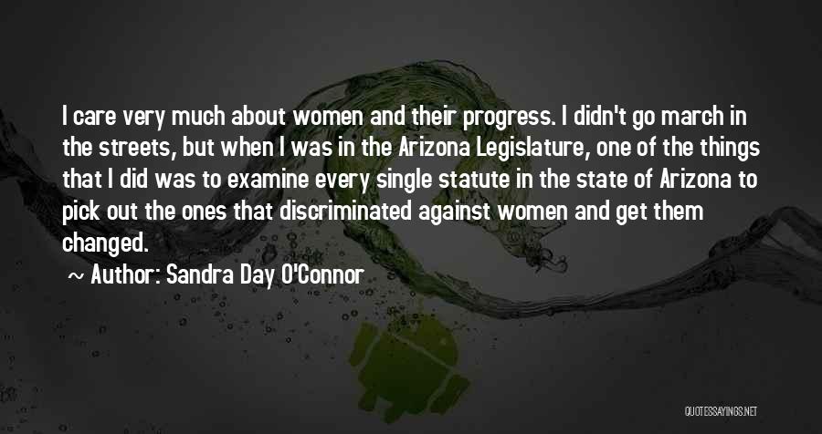 Sandra Day O'Connor Quotes: I Care Very Much About Women And Their Progress. I Didn't Go March In The Streets, But When I Was