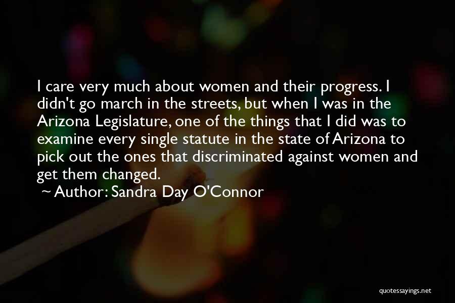 Sandra Day O'Connor Quotes: I Care Very Much About Women And Their Progress. I Didn't Go March In The Streets, But When I Was