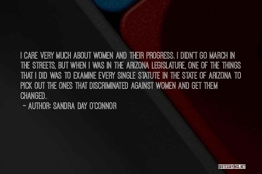 Sandra Day O'Connor Quotes: I Care Very Much About Women And Their Progress. I Didn't Go March In The Streets, But When I Was