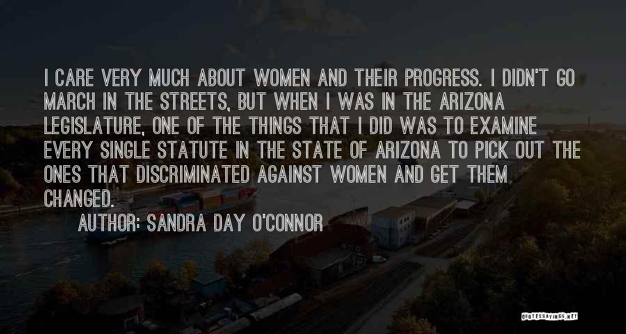 Sandra Day O'Connor Quotes: I Care Very Much About Women And Their Progress. I Didn't Go March In The Streets, But When I Was